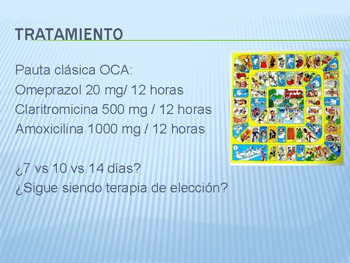 TRATAMIENTO Pauta clásica OCA: Omeprazol 20 mg/ 12 horas Claritromicina 500 mg / 12