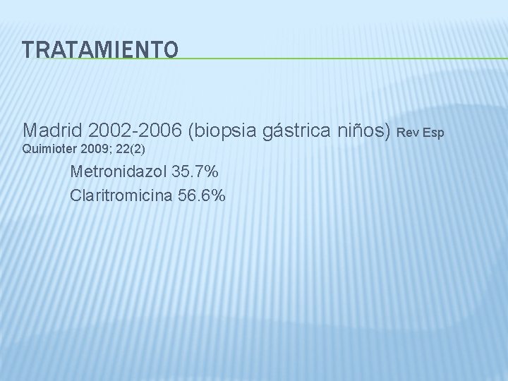 TRATAMIENTO Madrid 2002 -2006 (biopsia gástrica niños) Rev Esp Quimioter 2009; 22(2) Metronidazol 35.