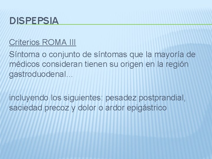 DISPEPSIA Criterios ROMA III Síntoma o conjunto de síntomas que la mayoría de médicos