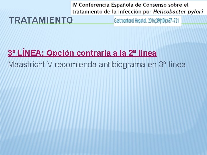 TRATAMIENTO 3º LÍNEA: Opción contraria a la 2ª línea Maastricht V recomienda antibiograma en