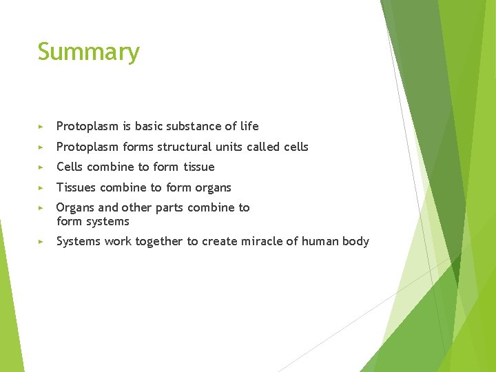 Summary ▶ Protoplasm is basic substance of life ▶ Protoplasm forms structural units called