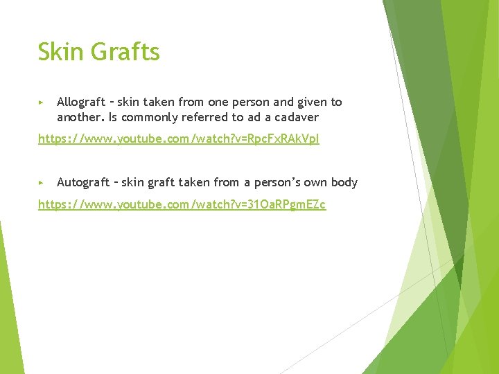 Skin Grafts ▶ Allograft – skin taken from one person and given to another.
