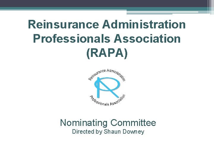 Reinsurance Administration Professionals Association (RAPA) Nominating Committee Directed by Shaun Downey 