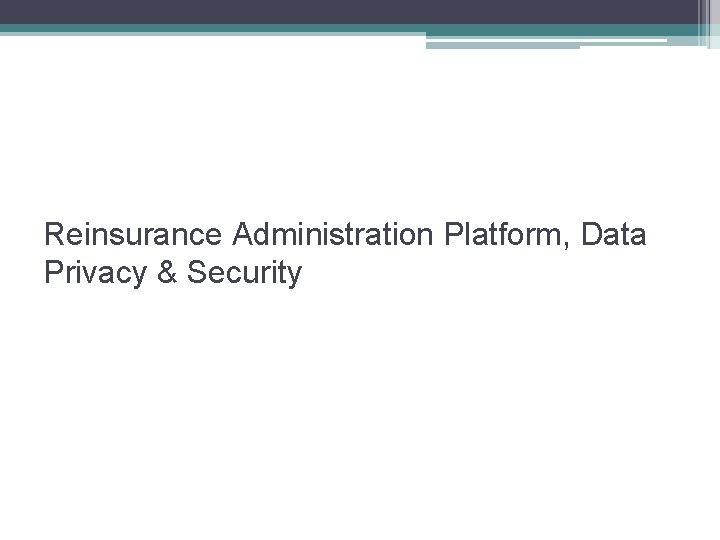 Reinsurance Administration Platform, Data Privacy & Security 