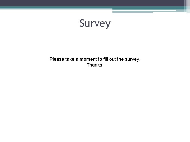 Survey Please take a moment to fill out the survey. Thanks! 