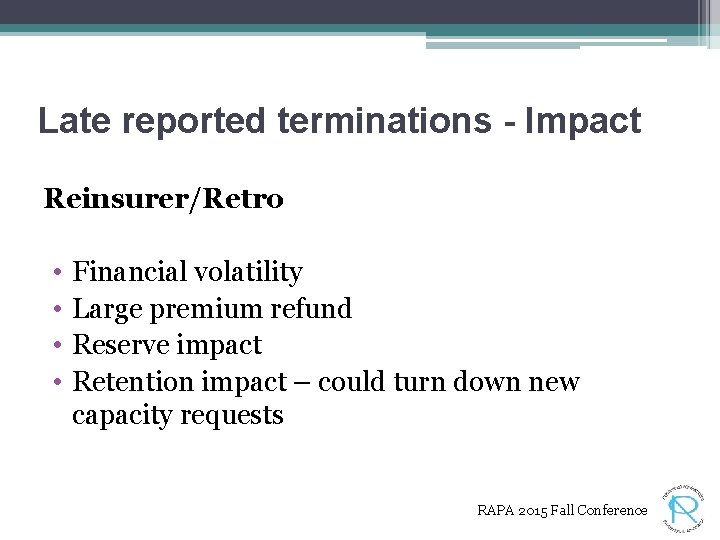 Late reported terminations - Impact Reinsurer/Retro • • Financial volatility Large premium refund Reserve