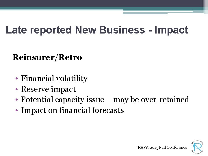 Late reported New Business - Impact Reinsurer/Retro • • Financial volatility Reserve impact Potential