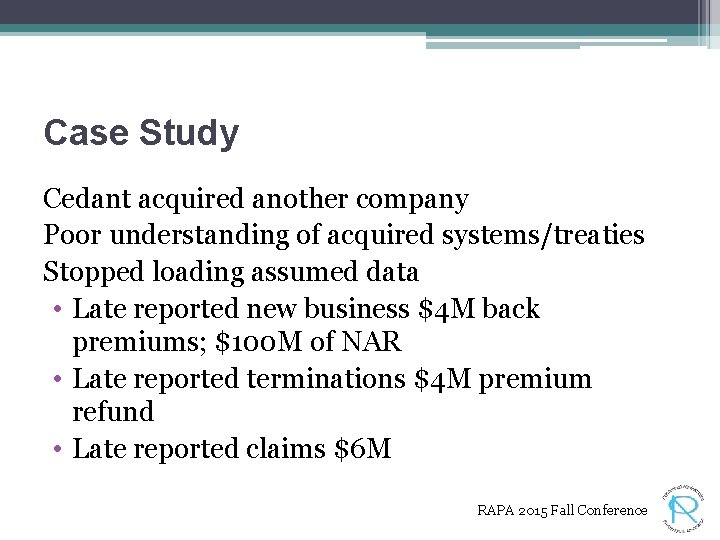 Case Study Cedant acquired another company Poor understanding of acquired systems/treaties Stopped loading assumed