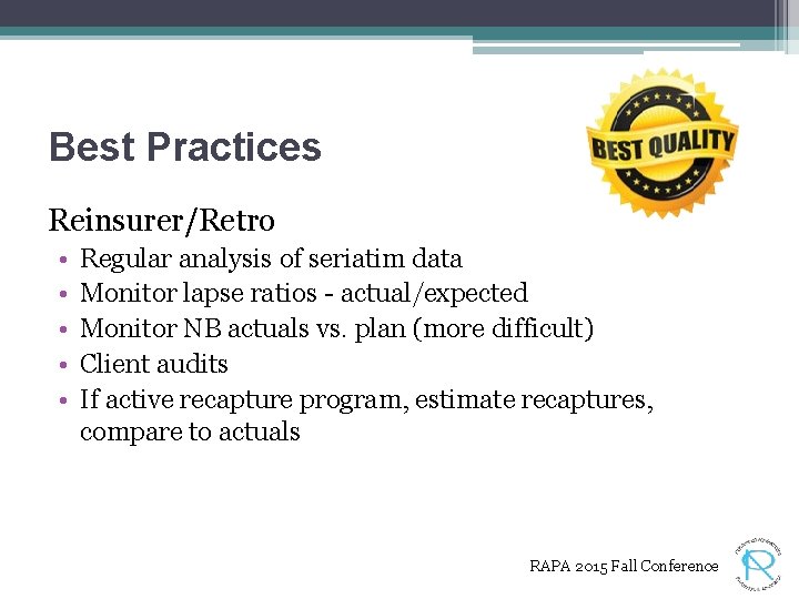 Best Practices Reinsurer/Retro • • • Regular analysis of seriatim data Monitor lapse ratios