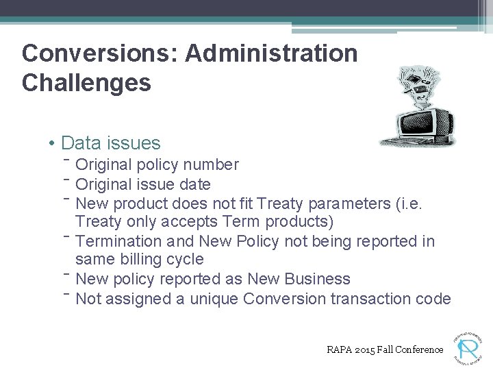 Conversions: Administration Challenges • Data issues ‾ Original policy number ‾ Original issue date