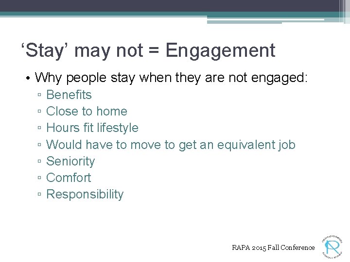‘Stay’ may not = Engagement • Why people stay when they are not engaged: