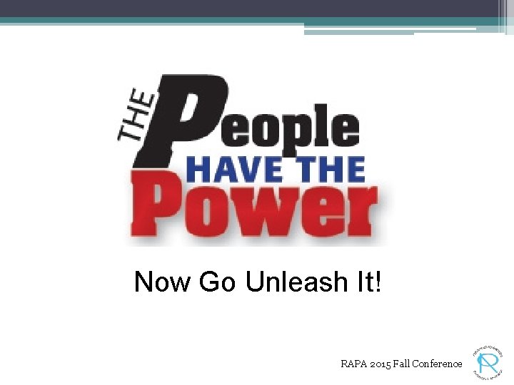 Now Go Unleash It! RAPA 2015 Fall Conference 