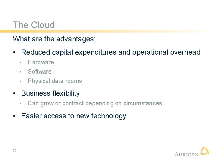 The Cloud What are the advantages: • Reduced capital expenditures and operational overhead •