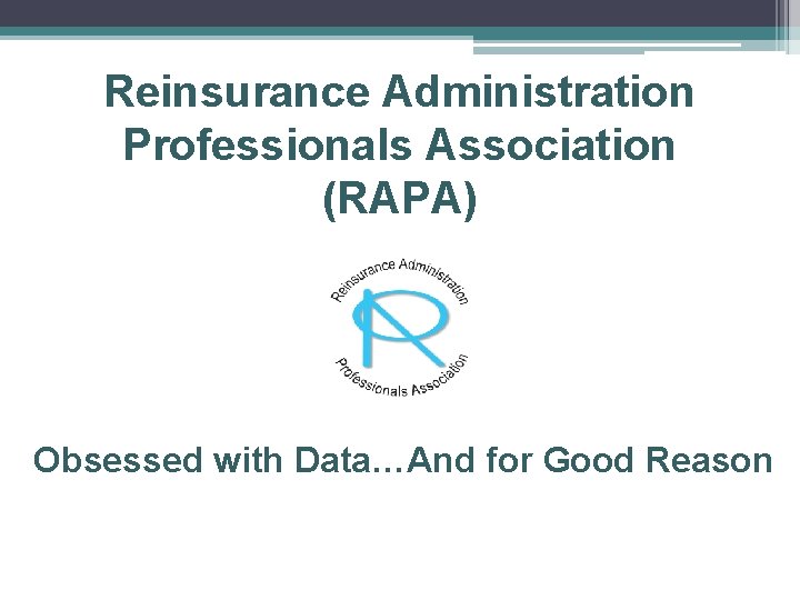 Reinsurance Administration Professionals Association (RAPA) Obsessed with Data…And for Good Reason 