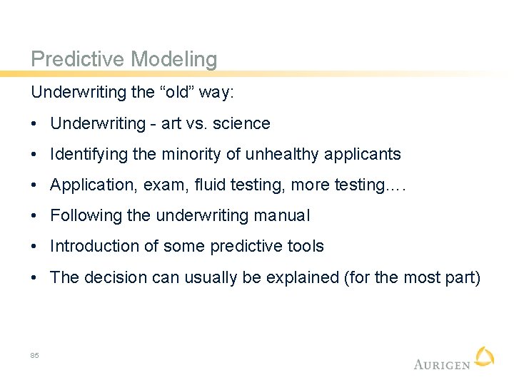 Predictive Modeling Underwriting the “old” way: • Underwriting - art vs. science • Identifying