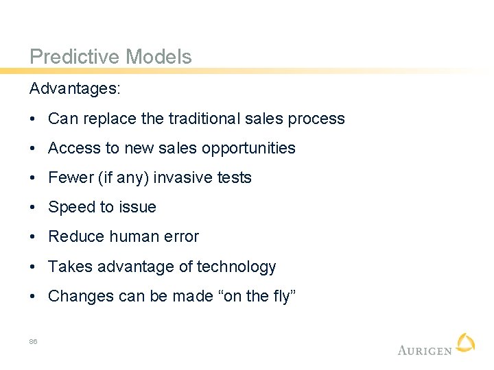 Predictive Models Advantages: • Can replace the traditional sales process • Access to new