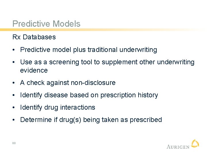 Predictive Models Rx Databases • Predictive model plus traditional underwriting • Use as a