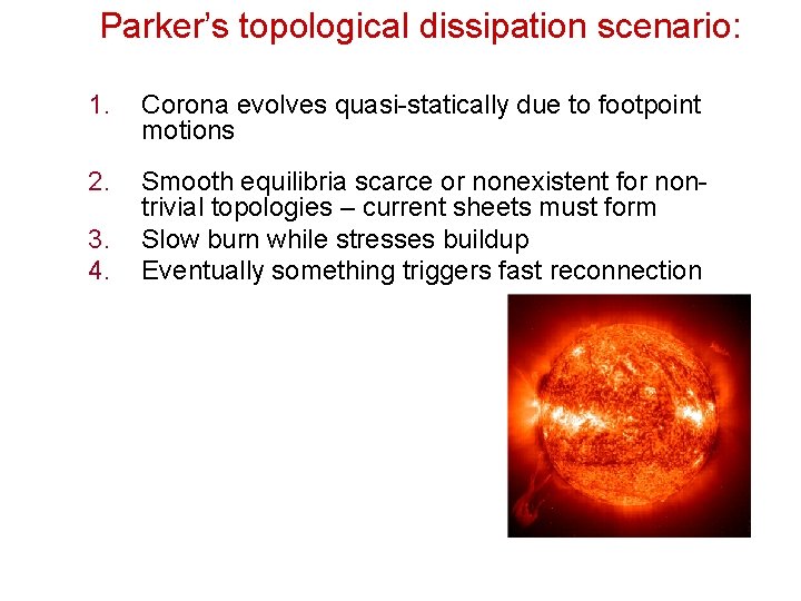 Parker’s topological dissipation scenario: 1. Corona evolves quasi-statically due to footpoint motions (Alfvén travel