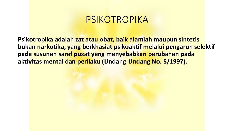 PSIKOTROPIKA Psikotropika adalah zat atau obat, baik alamiah maupun sintetis bukan narkotika, yang berkhasiat