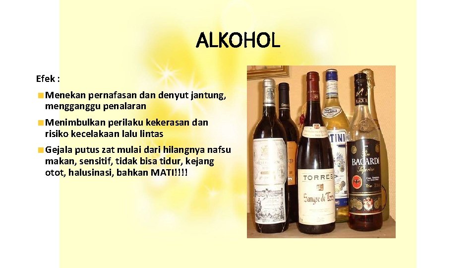 ALKOHOL Efek : Menekan pernafasan denyut jantung, mengganggu penalaran Menimbulkan perilaku kekerasan dan risiko