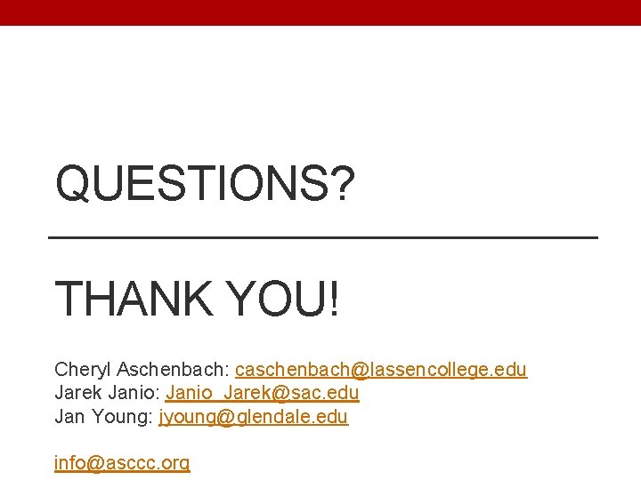 QUESTIONS? THANK YOU! Cheryl Aschenbach: caschenbach@lassencollege. edu Jarek Janio: Janio_Jarek@sac. edu Jan Young: jyoung@glendale.