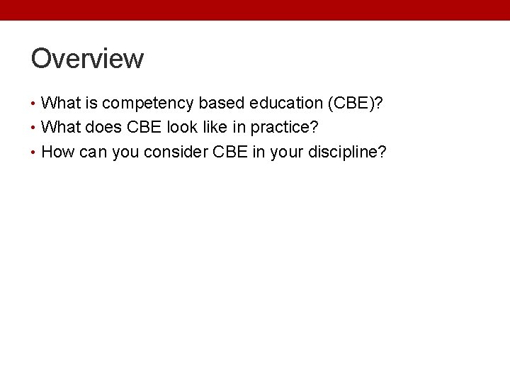 Overview • What is competency based education (CBE)? • What does CBE look like