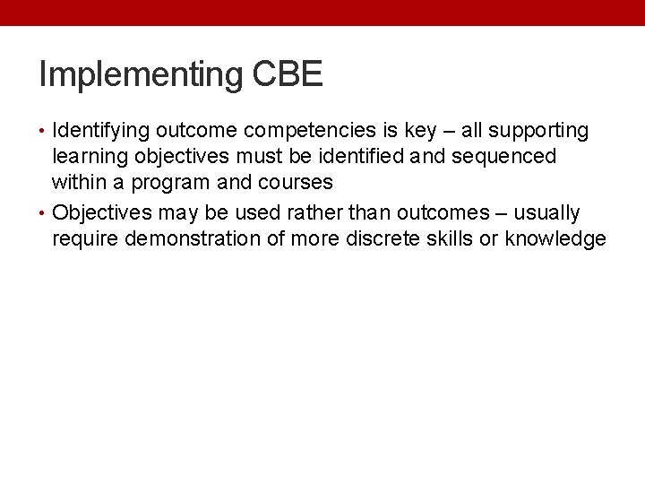 Implementing CBE • Identifying outcome competencies is key – all supporting learning objectives must