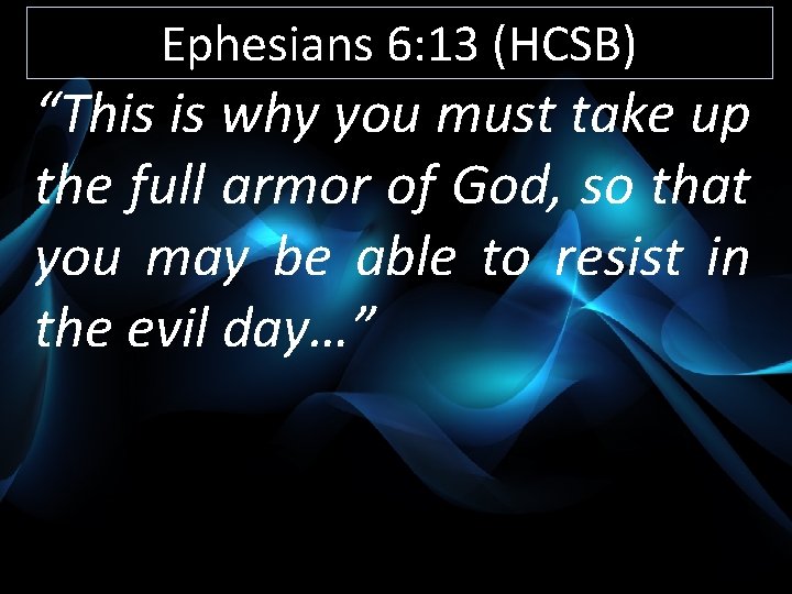 Ephesians 6: 13 (HCSB) “This is why you must take up the full armor