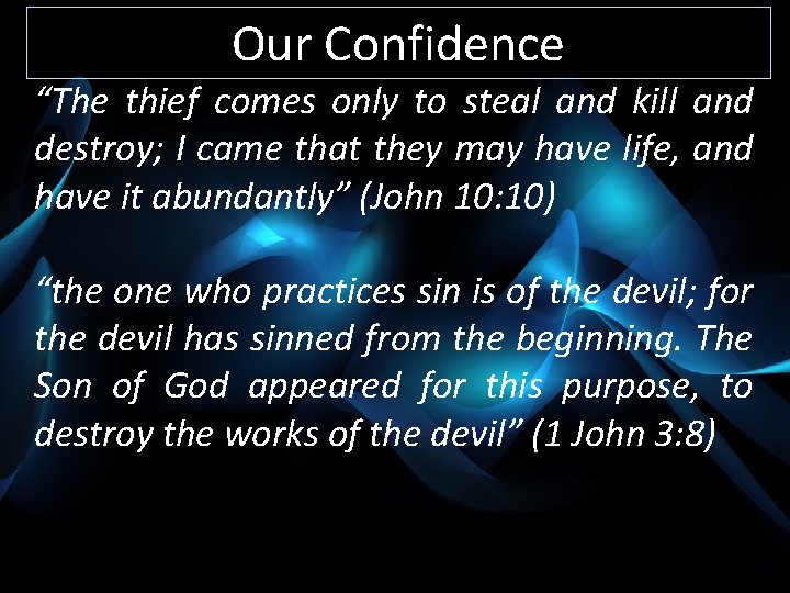 Our Confidence “The thief comes only to steal and kill and destroy; I came