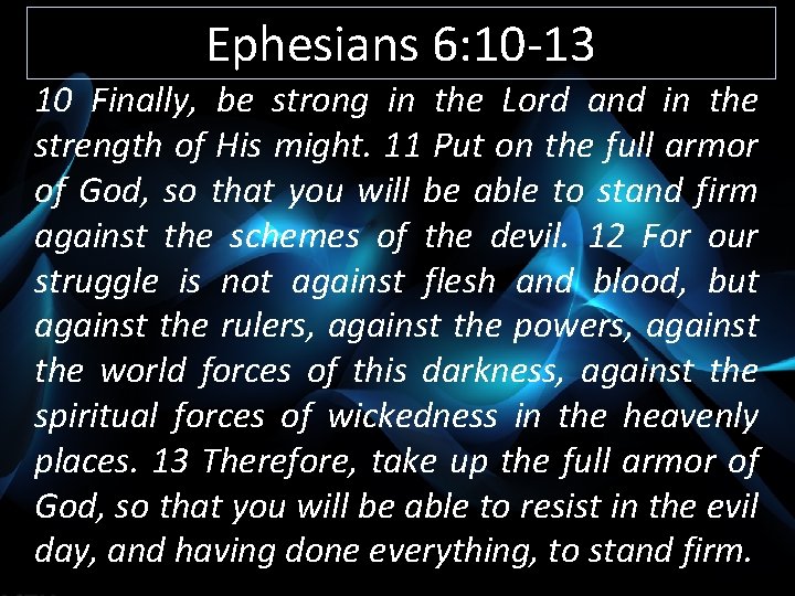Ephesians 6: 10 -13 10 Finally, be strong in the Lord and in the