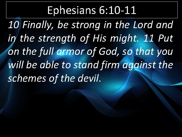 Ephesians 6: 10 -11 10 Finally, be strong in the Lord and in the