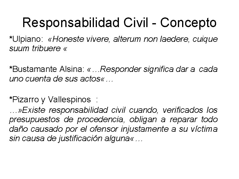 Responsabilidad Civil - Concepto *Ulpiano: «Honeste vivere, alterum non laedere, cuique suum tribuere «