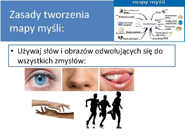 Zasady tworzenia mapy myśli: • Używaj słów i obrazów odwołujących się do wszystkich zmysłów: