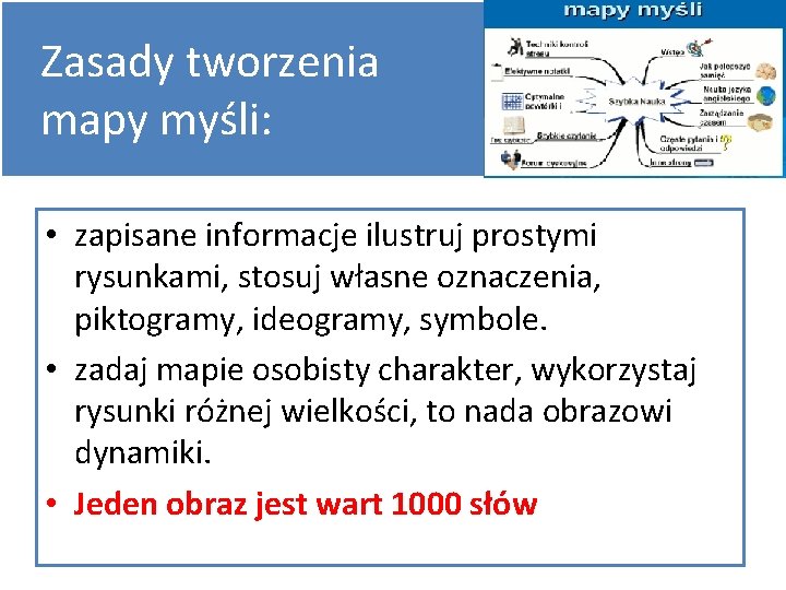 Zasady tworzenia mapy myśli: • zapisane informacje ilustruj prostymi rysunkami, stosuj własne oznaczenia, piktogramy,