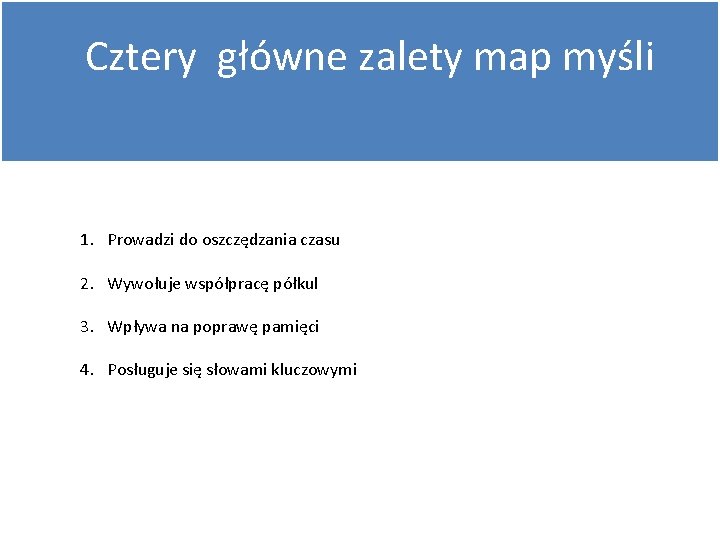 Cztery główne zalety map myśli 1. Prowadzi do oszczędzania czasu 2. Wywołuje współpracę półkul