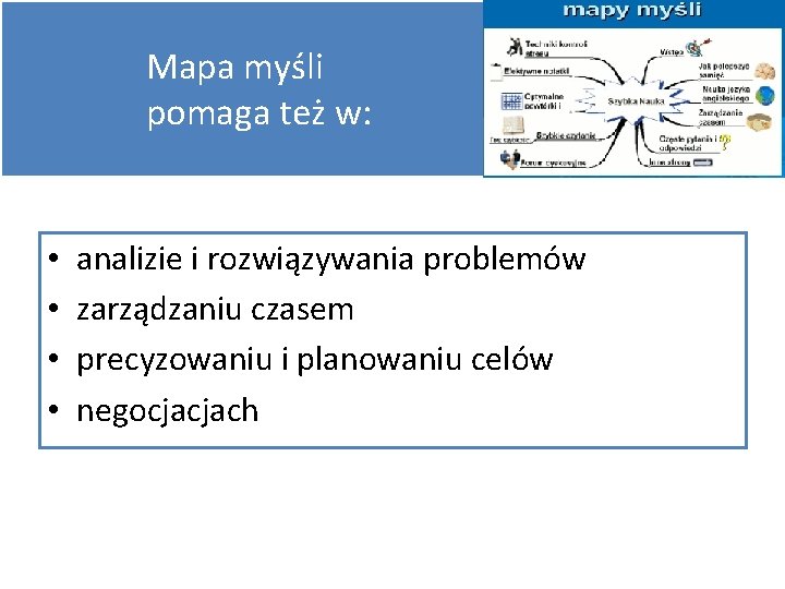 Mapa myśli pomaga też w: • • analizie i rozwiązywania problemów zarządzaniu czasem precyzowaniu