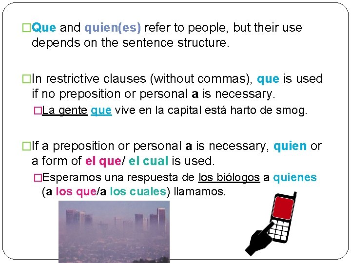 �Que and quien(es) refer to people, but their use depends on the sentence structure.