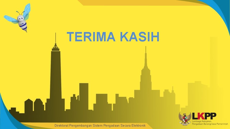 TERIMA KASIH Direktorat Pengembangan Sistem Pengadaan Secara Elektronik 