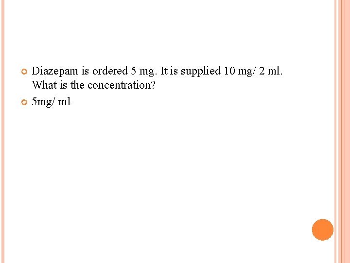 Diazepam is ordered 5 mg. It is supplied 10 mg/ 2 ml. What is Diazepam is ordered 5 mg. It is supplied 10 mg/ 2 ml. What is