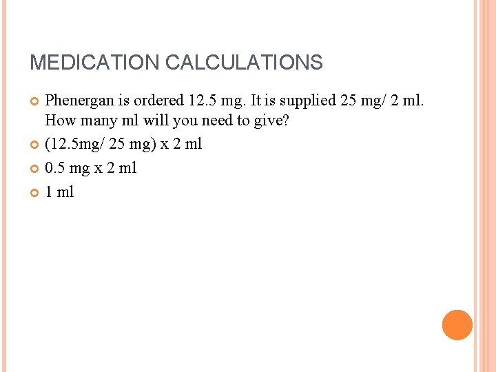 MEDICATION CALCULATIONS Phenergan is ordered 12. 5 mg. It is supplied 25 mg/ 2