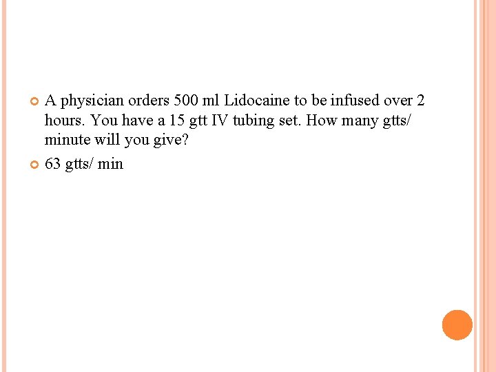 A physician orders 500 ml Lidocaine to be infused over 2 hours. You have