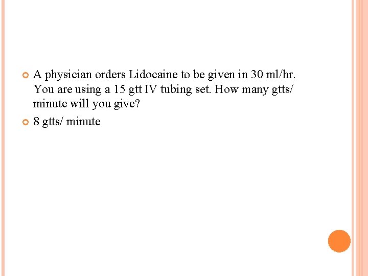 A physician orders Lidocaine to be given in 30 ml/hr. You are using a