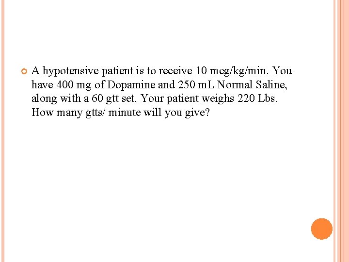 A hypotensive patient is to receive 10 mcg/kg/min. You have 400 mg of A hypotensive patient is to receive 10 mcg/kg/min. You have 400 mg of