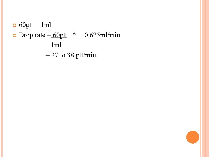 60 gtt = 1 ml Drop rate = 60 gtt * 0. 625 ml/min