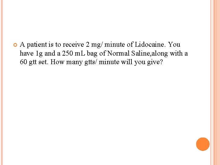  A patient is to receive 2 mg/ minute of Lidocaine. You have 1