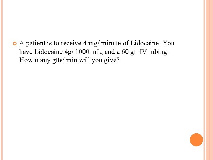  A patient is to receive 4 mg/ minute of Lidocaine. You have Lidocaine
