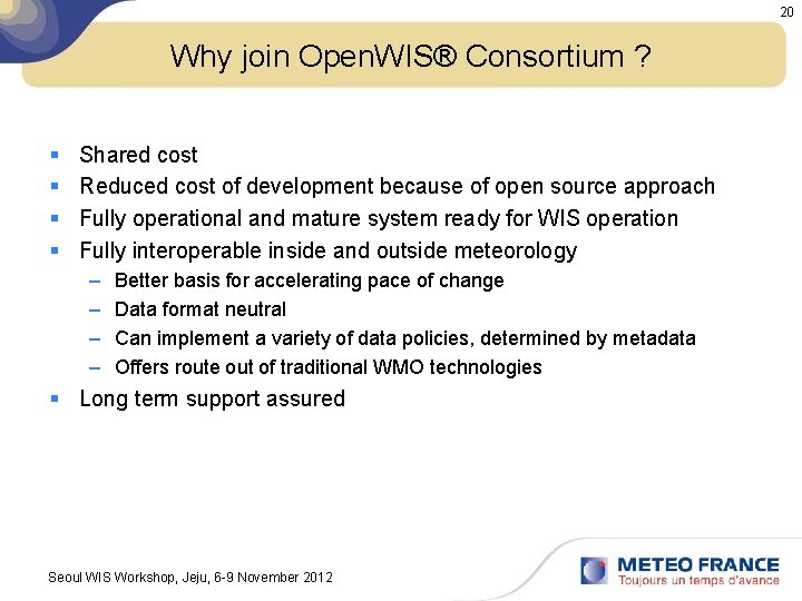 20 Why join Open. WIS® Consortium ? § § Shared cost Reduced cost of