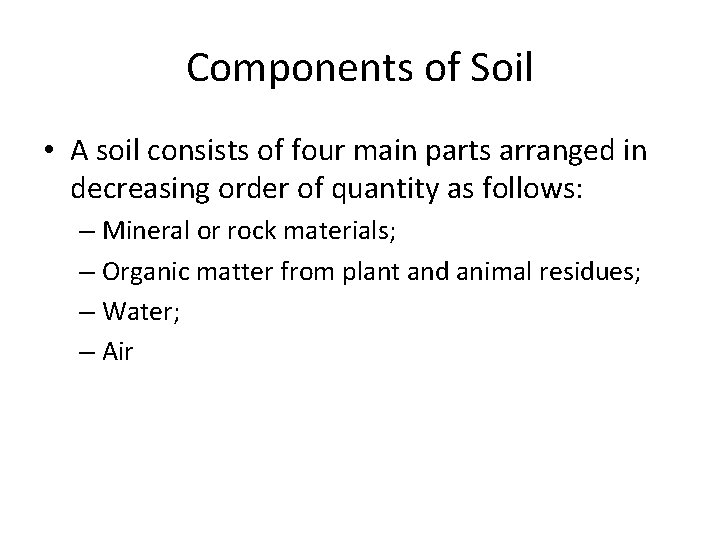 Components of Soil • A soil consists of four main parts arranged in decreasing
