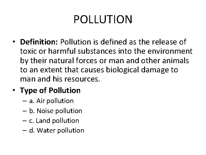 POLLUTION • Definition: Pollution is defined as the release of toxic or harmful substances