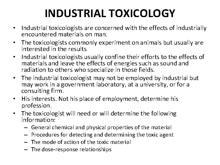 INDUSTRIAL TOXICOLOGY • Industrial toxicologists are concerned with the effects of industrially encountered materials